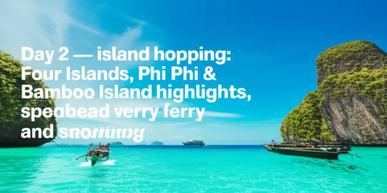 Day 2—Island-Hopping Essentials and Must-See Spots: Four Islands, Phi Phi, Bamboo Island logistics, speedboat vs ferry, and snorkeling tips