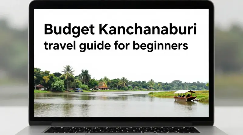 A Beginner’s Guide to Exploring Kanchanaburi on a Budget