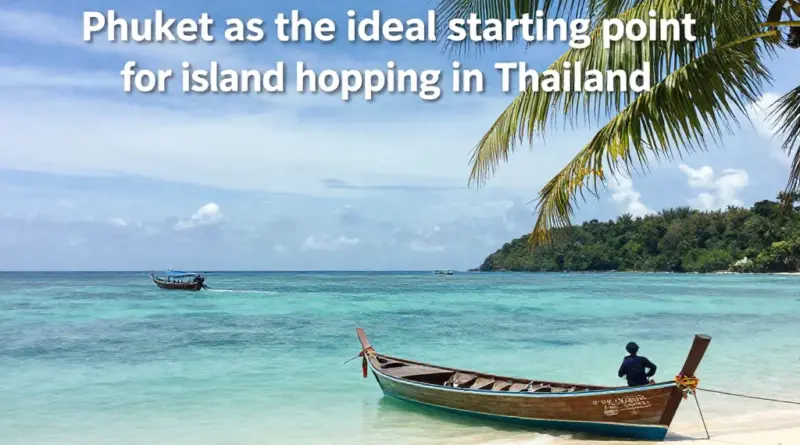 Why Phuket Is the Best Starting Point for Island Hopping in Thailand