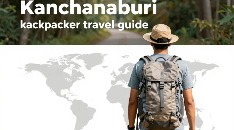 Kanchanaburi Travel Guide for Backpackers: What to Know Before You Go