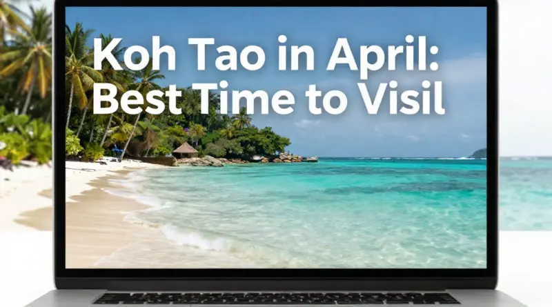Best Time to Visit Koh Tao: What April Is Really Like